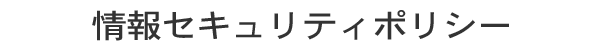 情報セキュリティポリシー